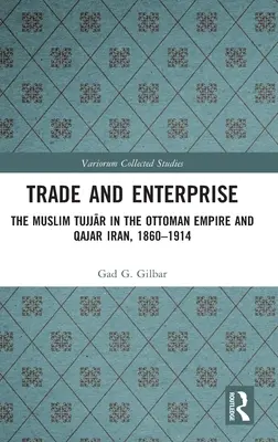 Commerce et entreprise : Les Tujjar musulmans dans l'Empire ottoman et l'Iran qajar, 1860-1914 - Trade and Enterprise: The Muslim Tujjar in the Ottoman Empire and Qajar Iran, 1860-1914