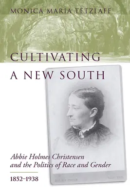 Cultiver un nouveau Sud : Abbie Holmes Christensen et la politique de la race et du genre, 1852-1938 - Cultivating a New South: Abbie Holmes Christensen and the Politics of Race and Gender, 1852-1938