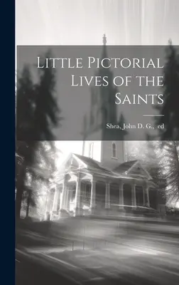 Petites vies picturales des saints - Little Pictorial Lives of the Saints