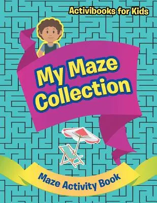 My Maze Collection - Cahier d'activités sur les labyrinthes - My Maze Collection - Maze Activity Book