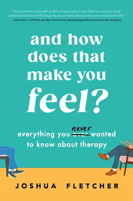 Et comment vous sentez-vous ? Tout ce que vous avez (jamais) voulu savoir sur la thérapie - And How Does That Make You Feel?: Everything You (N)Ever Wanted to Know about Therapy
