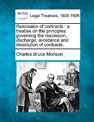 Rescission of Contracts : Un traité sur les principes régissant la résiliation, la décharge, l'annulation et la dissolution des contrats. - Rescission of Contracts: A Treatise on the Principles Governing the Rescission, Discharge, Avoidance and Dissolution of Contracts.