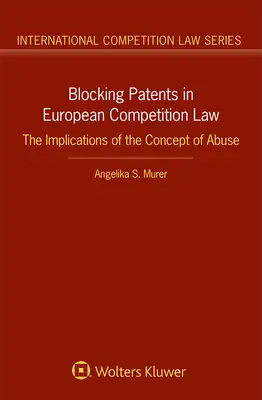 Le blocage des brevets dans le droit européen de la concurrence : Les implications du concept d'abus - Blocking Patents in European Competition Law: The Implications of the Concept of Abuse