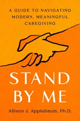 Stand by Me : Un guide pour naviguer dans les soins modernes et significatifs - Stand by Me: A Guide to Navigating Modern, Meaningful Caregiving