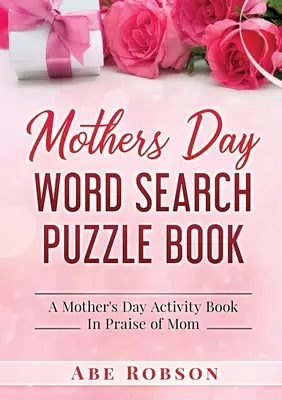 Livre de mots cachés pour la fête des mères : Un livre d'activités pour la fête des mères à la gloire de maman - Mothers Day Word Search Puzzle Book: A Mother's Day Activity Book In Praise of Mom