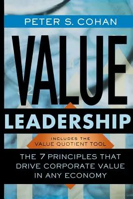 Leadership de la valeur : Les 7 principes qui font la valeur d'une entreprise dans n'importe quelle économie - Value Leadership: The 7 Principles That Drive Corporate Value in Any Economy