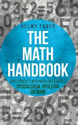 Math Handbook for Students with Math Difficulties, Dyscalculia, Dyslexia or ADHD : (Grades 1-7) (Manuel de mathématiques pour les élèves ayant des difficultés en mathématiques, une dyscalculie, une dyslexie ou un trouble déficitaire de l'attention) - Math Handbook for Students with Math Difficulties, Dyscalculia, Dyslexia or ADHD: (Grades 1-7)