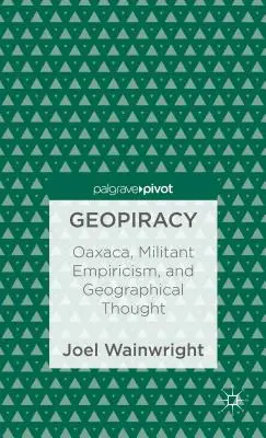 Géopiraterie : Oaxaca, l'empirisme militant et la pensée géographique - Geopiracy: Oaxaca, Militant Empiricism, and Geographical Thought