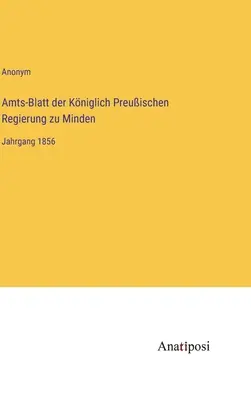 Amts-Blatt der Kniglich Preuischen Regierung zu Minden (Journal officiel du gouvernement royal de Prusse à Minden) : Année 1856 - Amts-Blatt der Kniglich Preuischen Regierung zu Minden: Jahrgang 1856