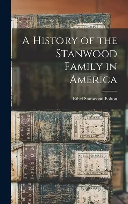 Histoire de la famille Stanwood en Amérique - A History of the Stanwood Family in America