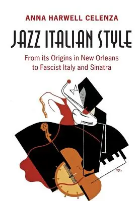 Le jazz à l'italienne : De ses origines à la Nouvelle-Orléans à l'Italie fasciste et à Sinatra - Jazz Italian Style: From Its Origins in New Orleans to Fascist Italy and Sinatra