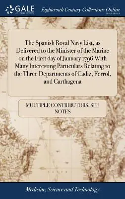 La liste de la marine royale espagnole, telle qu'elle a été remise au ministre de la Marine le premier jour de janvier 1796, avec de nombreux détails intéressants relatifs à la marine royale espagnole. - The Spanish Royal Navy List, as Delivered to the Minister of the Marine on the First day of January 1796 With Many Interesting Particulars Relating to