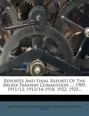 Rapport[s et rapport final] de la Bronx Parkway Commission ... : 1909, 1911/12. 1913/14-1918, 1922, 1925... - Report[s and Final Report] of the Bronx Parkway Commission ...: 1909, 1911/12. 1913/14-1918, 1922, 1925...