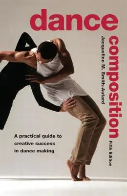Composition de la danse : Un guide pratique pour réussir à créer des danses - Dance Composition: A Practical Guide to Creative Success in Dance Making