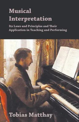 L'interprétation musicale - ses lois et principes et leur application à l'enseignement et à l'interprétation - Musical Interpretation - Its Laws and Principles and Their Application in Teaching and Performing