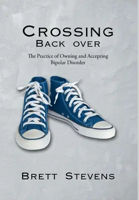Traverser à nouveau : La pratique de l'appropriation et de l'acceptation du trouble bipolaire - Crossing Back Over: The Practice of Owning and Accepting Bipolar Disorder