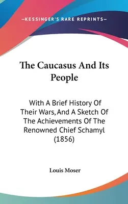 Le Caucase et ses habitants : Avec une brève histoire de leurs guerres et une esquisse des exploits du célèbre chef Schamyl (1856) - The Caucasus And Its People: With A Brief History Of Their Wars, And A Sketch Of The Achievements Of The Renowned Chief Schamyl (1856)