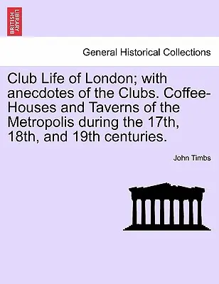 La vie des clubs de Londres ; avec des anecdotes sur les clubs. Coffee-Houses et Taverns de la métropole au cours des 17e, 18e et 19e siècles. - Club Life of London; With Anecdotes of the Clubs. Coffee-Houses and Taverns of the Metropolis During the 17th, 18th, and 19th Centuries.