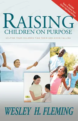 Élever des enfants dans un but précis : aider vos enfants à trouver la vocation que Dieu leur a donnée (mis à jour et augmenté) - Raising Children on Purpose: Helping Your Children Find Their God-Given Calling (Updated and Expanded)