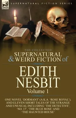 La collection de romans surnaturels et étranges d'Edith Nesbit : Volume 1 - Un roman 'Dormant' (alias 'Rose Royal'), et onze histoires courtes de l'étrange - The Collected Supernatural and Weird Fiction of Edith Nesbit: Volume 1-One Novel 'Dormant' (a.k.a. 'Rose Royal'), and Eleven Short Tales of the Strang