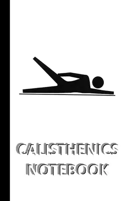 CALISTHENICS NOTEBOOK [cahier/journal/agenda à pages lignées, 60 feuilles, format moyen (A5) 6x9 pouces] : Cahier SPORT pour une sauvegarde rapide/simple des instr - CALISTHENICS NOTEBOOK [ruled Notebook/Journal/Diary to write in, 60 sheets, Medium Size (A5) 6x9 inches]: SPORT Notebook for fast/simple saving of ins