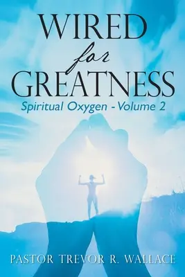 Wired For Greatness : L'oxygène spirituel - Volume 2 - Wired For Greatness: Spiritual Oxygen - Volume 2