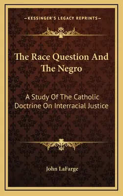 La question raciale et le nègre : Une étude de la doctrine catholique sur la justice interraciale - The Race Question And The Negro: A Study Of The Catholic Doctrine On Interracial Justice