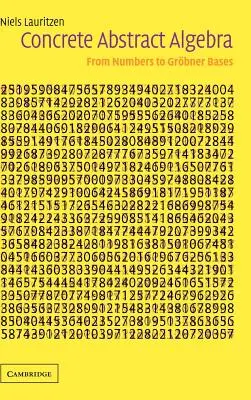 Algèbre abstraite concrète : Des nombres aux bases de Grbner - Concrete Abstract Algebra: From Numbers to Grbner Bases