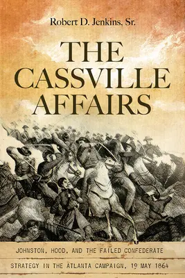 Les affaires de Cassville : Johnston, Hood et l'échec de la stratégie confédérée dans la campagne d'Atlanta, 19 mai 1864 - The Cassville Affairs: Johnston, Hood, and the Failed Confederate Strategy in the Atlanta Campaign, 19 May 1864
