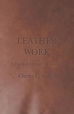 Le travail du cuir - Un manuel pratique pour les apprenants - Leather Work - A Practical Manual for Learners