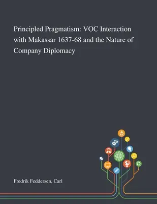 Pragmatisme de principe : L'interaction de la VOC avec Makassar 1637-68 et la nature de la diplomatie d'entreprise - Principled Pragmatism: VOC Interaction With Makassar 1637-68 and the Nature of Company Diplomacy