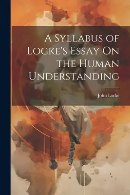 Syllabus de l'essai de Locke sur l'entendement humain - A Syllabus of Locke's Essay On the Human Understanding