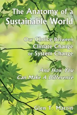 L'anatomie d'un monde durable : Notre choix entre changement climatique et changement de système et comment vous pouvez faire la différence - The Anatomy of a Sustainable World: Our Choice Between Climate Change or System Change and How You Can Make a Difference