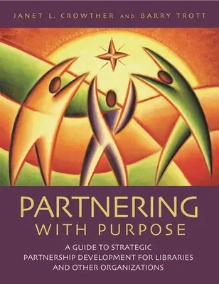 Partnering with Purpose : A Guide to Strategic Partnership Development for Libraries and Other Organizations (en anglais) - Partnering with Purpose: A Guide to Strategic Partnership Development for Libraries and Other Organizations