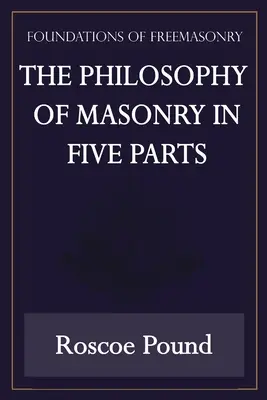 La philosophie de la maçonnerie en cinq parties (série Fondements de la franc-maçonnerie) - The Philosophy of Masonry in Five Parts (Foundations of Freemasonry Series)