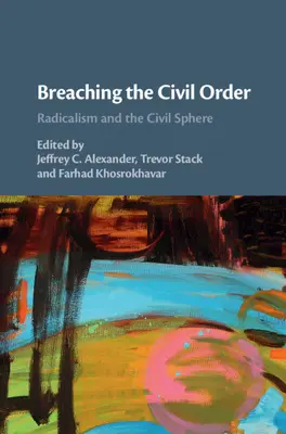 La rupture de l'ordre civil : Radicalisme et sphère civile - Breaching the Civil Order: Radicalism and the Civil Sphere