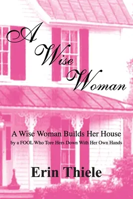 Une femme sage : Par un imbécile qui a d'abord construit sur du sable qui s'enfonce - A Wise Woman: By a FOOL Who First Built on Sinking Sand