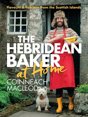 Le boulanger des Hébrides : À la maison : Saveurs et folklore des îles écossaises - Hebridean Baker: At Home: Flavors & Folklore from the Scottish Islands