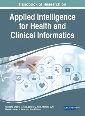 Handbook of Research on Applied Intelligence for Health and Clinical Informatics (Manuel de recherche sur l'intelligence appliquée à l'informatique médicale et clinique) - Handbook of Research on Applied Intelligence for Health and Clinical Informatics