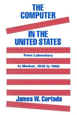 L'ordinateur aux États-Unis : Du laboratoire au marché, 1930-60 - The Computer in the United States: From Laboratory to Market, 1930-60