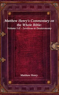 Commentaire de Matthew Henry sur toute la Bible : Volume I-II - Du Lévitique au Deutéronome - Matthew Henry's Commentary on the Whole Bible: Volume I-II - Leviticus to Deuteronomy