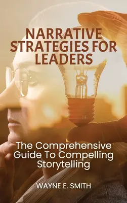 Narrative Strategies for Leaders, The comprehensive guide to compelling storytelling (Stratégies narratives pour les dirigeants, le guide complet de la narration convaincante) - Narrative Strategies for Leaders, The comprehensive guide to compelling storytelling