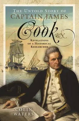 L'histoire inédite du capitaine James Cook RN : Révélations d'un chercheur historique - The Untold Story of Captain James Cook RN: Revelations of a Historical Researcher