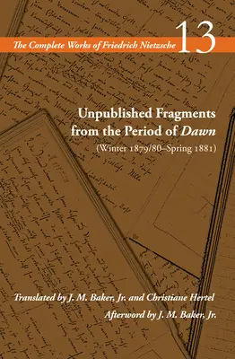 Fragments inédits de la période de l'aube (hiver 1879/80-printemps 1881) : Volume 13 - Unpublished Fragments from the Period of Dawn (Winter 1879/80-Spring 1881): Volume 13