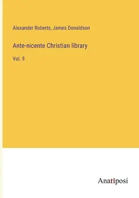 Bibliothèque chrétienne antinicienne : Tome 9 - Ante-nicente Christian library: Vol. 9