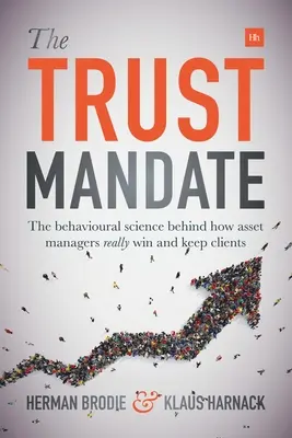 Le mandat de confiance : la science du comportement derrière la façon dont les gestionnaires d'actifs gagnent et conservent VRAIMENT leurs clients - The Trust Mandate: The behavioural science behind how asset managers REALLY win and keep clients