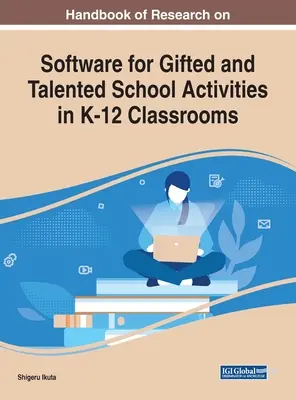 Handbook of Research on Software for Gifted and Talented School Activities in K-12 Classrooms (Manuel de recherche sur les logiciels pour les activités scolaires des élèves doués et talentueux dans les classes de la maternelle à la 12e année) - Handbook of Research on Software for Gifted and Talented School Activities in K-12 Classrooms