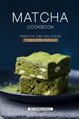 Livre de cuisine Matcha : Recettes créatives et délicieuses à base de Matcha - Matcha Cookbook: Creative and Delicious Matcha Recipes