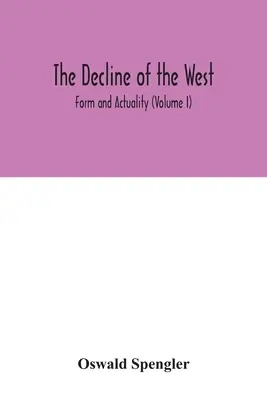 Le déclin de l'Occident : forme et réalité (Volume I) - The decline of the West; Form and Actuality (Volume I)