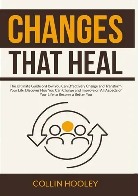 Les changements qui guérissent : Le guide ultime sur la façon dont vous pouvez changer et transformer efficacement votre vie, découvrez comment vous pouvez changer et améliorer votre vie. - Changes that Heal: The Ultimate Guide on How You Can Effectively Change and Transform Your Life, Discover How You Can Change and Improve